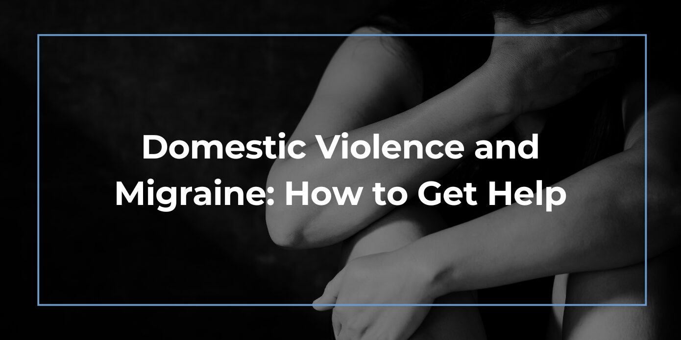Domestic Violence and Migraine: How to Get Help Domestic Violence and Migraine: How to Get Help