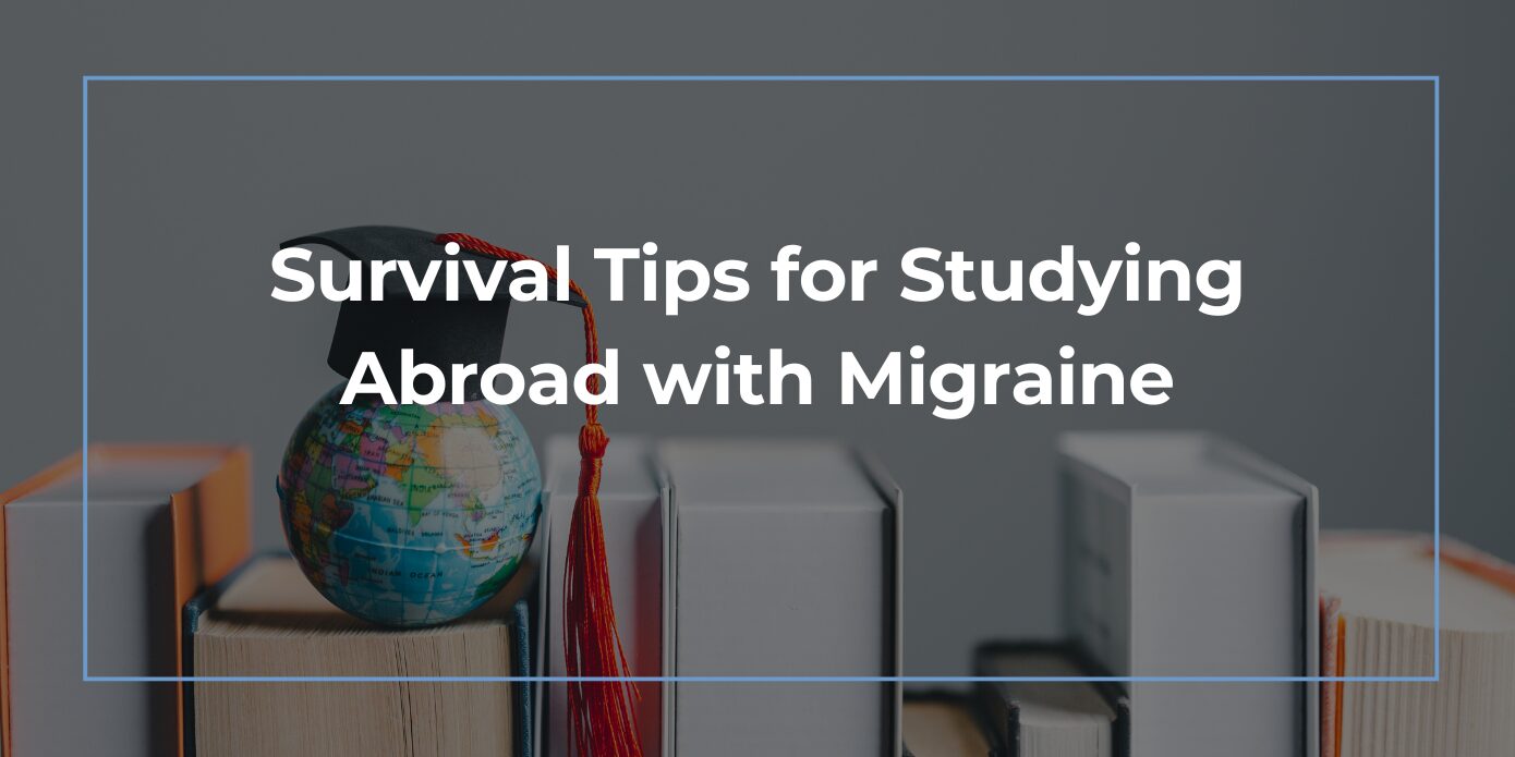 Survival Tips for Studying Abroad with Migraine survival tips for studying abroad with migraine