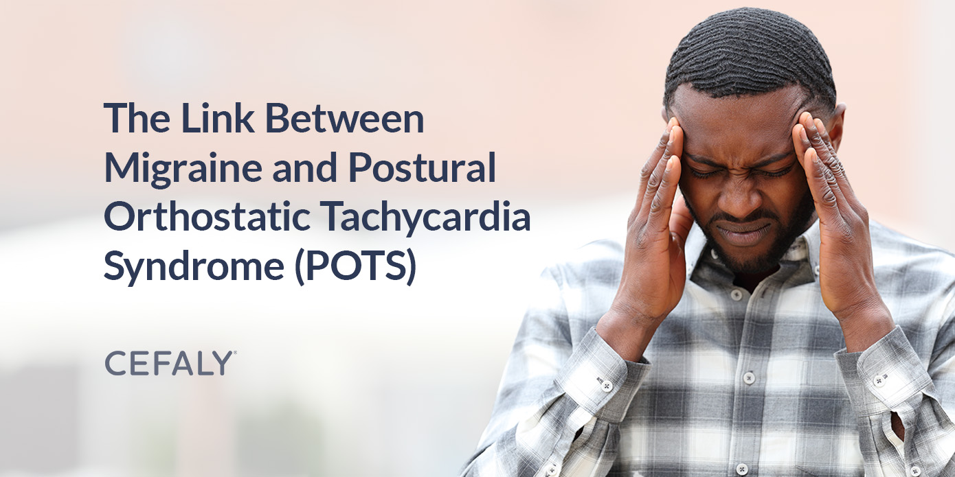 The Link Between Migraine and Postural Orthostatic Tachycardia Syndrome (POTS) The Link Between Migraine and Postural Orthostatic Tachycardia Syndrome (POTS)