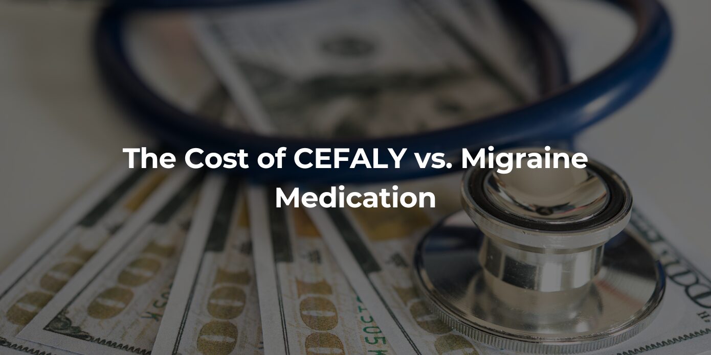 The Cost of CEFALY vs. Migraine Medication The Cost of Cefaly vs medication for migraine